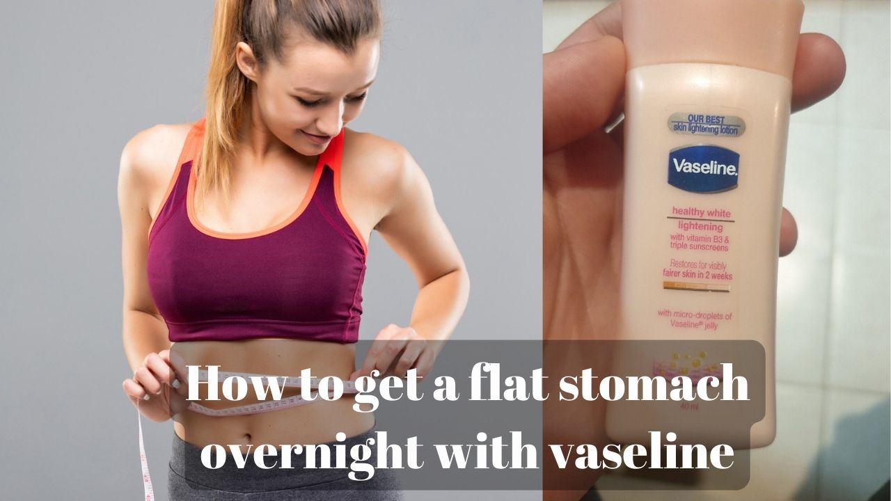 How to lose belly fat overnight with Vaseline