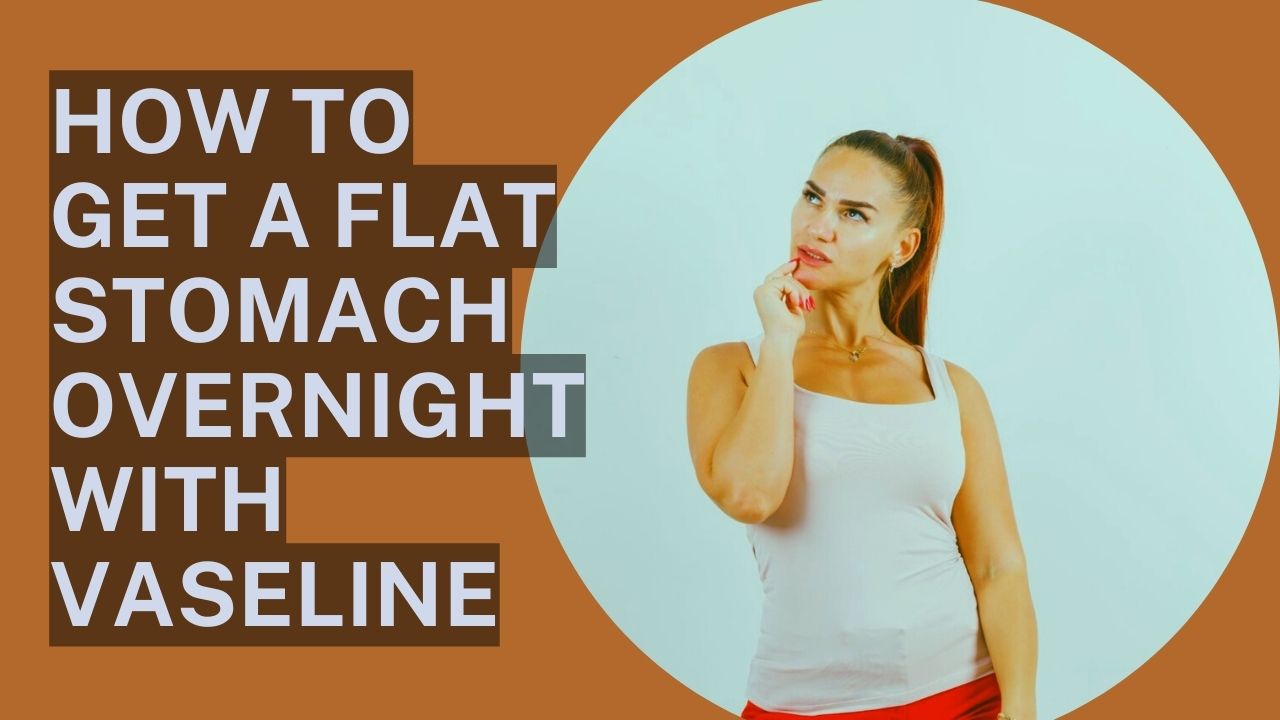how to get a flat stomach overnight with vaseline